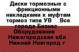 Диски тормозные с фрикционными накладками к муфтам-тормоз типа УВ. - Все города Бизнес » Оборудование   . Нижегородская обл.,Нижний Новгород г.